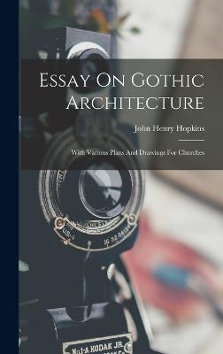 Essay On Gothic Architecture: With Various Plans And Drawings For Churches - Hopkins, John Henry