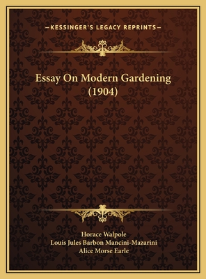 Essay on Modern Gardening (1904) - Walpole, Horace, and Mancini-Mazarini, Louis Jules Barbon (Translated by), and Earle, Alice Morse (Introduction by)