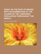 Essay on the Rate of Wages, With an Examination of the Causes of the Labouring Population Throughout the World