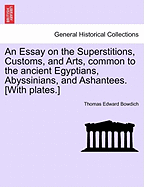 Essay on the Superstitions, Customs, and Arts Common to the Ancient Egyptians, Abyssinians, and Ashantees