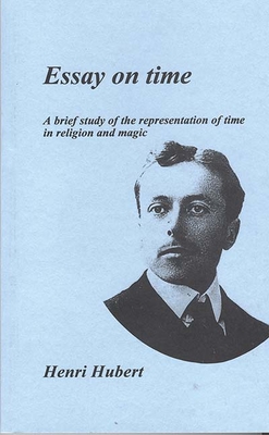 Essay on Time: A Brief Study of the Representation of Time in Religion and Magic - Hubert, Henri, Professor (Editor)