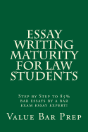 Essay Writing Maturity for Law Students: Step by Step to 85% Bar Essays by a Bar Exam Essay Expert!