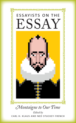 Essayists on the Essay: Montaigne to Our Time - Klaus, Carl H (Editor), and Stuckey-French, Ned, Mr. (Editor)