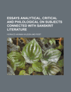 Essays Analytical, Critical and Philological on Subjects Connected with Sanskrit Literature