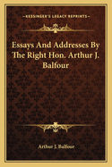 Essays And Addresses By The Right Hon. Arthur J. Balfour