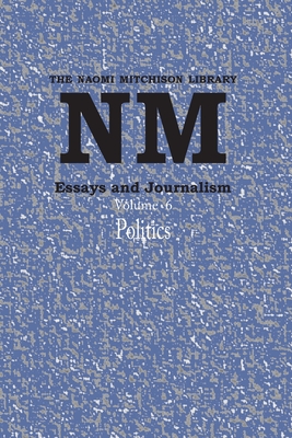 Essays and Journalism, Volume 6: Politics - Mitchison, Naomi