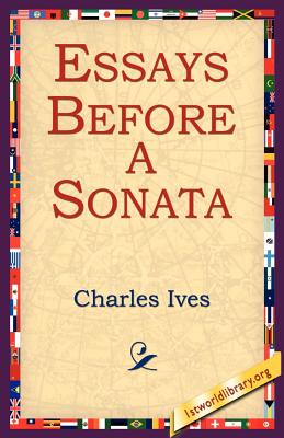 Essays Before a Sonata - Ives, Charles, and 1st World Library (Editor), and 1stworld Library (Editor)