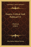 Essays, Critical and Political V2: Political (1907)