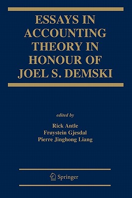 Essays in Accounting Theory in Honour of Joel S. Demski - Antle, Rick (Editor), and Liang, Pierre Jinghong (Editor), and Gjesdal, Froystein (Editor)