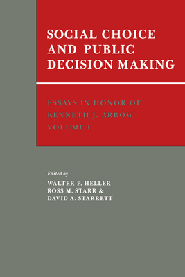 Essays in Honor of Kenneth J. Arrow: Volume 1, Social Choice and Public Decision Making - Heller, Walter P (Editor), and Starr, Ross M (Editor), and Starrett, David a (Editor)