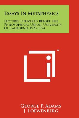 Essays in Metaphysics: Lectures Delivered Before the Philosophical Union, University of California 1923-1924 - Adams, George P (Editor), and Loewenberg, J (Editor)