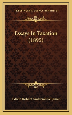 Essays in Taxation (1895) - Seligman, Edwin Robert Anderson