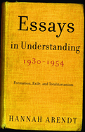 Essays in Understanding, 1930-1954: Formation, Exile, and Totalitarianism