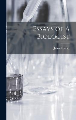 Essays of A Biologist - Huxley, Julian