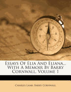 Essays of Elia and Eliana... with a Memoir by Barry Cornwall, Volume 1