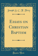 Essays on Christian Baptism (Classic Reprint)