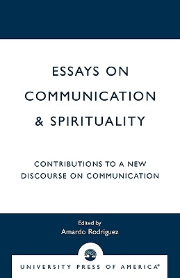 Essays on Communication & Spirituality: Contributions to a New Discourse on Communication - Rodriguez, Amardo (Editor), and Witmer, Diane F (Contributions by), and Krone, Kathy (Contributions by)