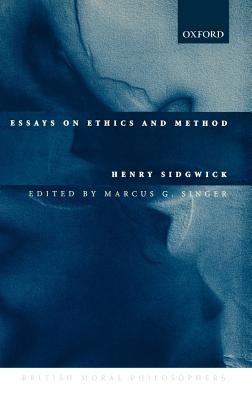 Essays on Ethics and Method - Sidgwick, Henry, and Singer, Marcus G (Editor)