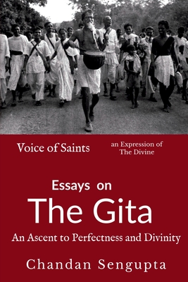 Essays on Gita: An Ascent to Perfectness and Divinity - Chandan SenGupta