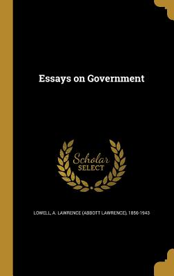 Essays on Government - Lowell, A Lawrence (Abbott Lawrence) 1 (Creator)