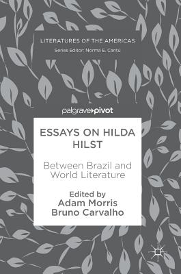 Essays on Hilda Hilst: Between Brazil and World Literature - Morris, Adam (Editor), and Carvalho, Bruno (Editor)