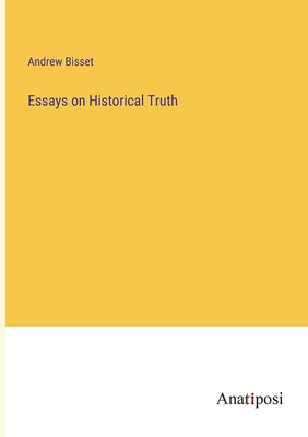 Essays on Historical Truth - Bisset, Andrew