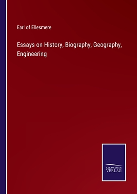 Essays on History, Biography, Geography, Engineering - Ellesmere, Earl Of