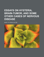 Essays on Hysteria, Brain-Tumor, and Some Other Cases of Nervous Disease