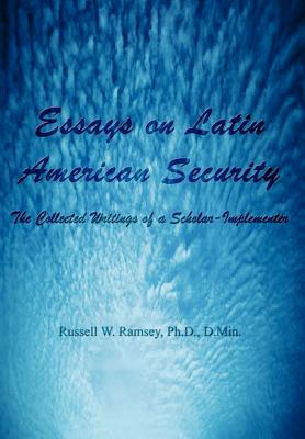 Essays on Latin American Security: The Collected Writings of a Scholar-Implementer - Ramsey, PH D D Min, and Ramsey, Russell W