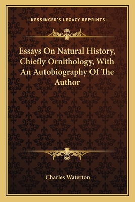 Essays On Natural History, Chiefly Ornithology, With An Autobiography Of The Author - Waterton, Charles