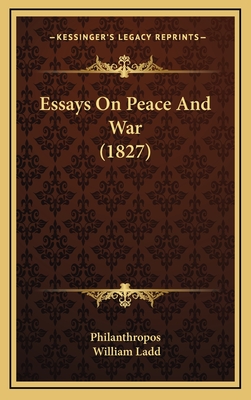 Essays on Peace and War (1827) - Philanthropos, and Ladd, William