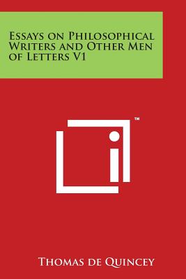 Essays on Philosophical Writers and Other Men of Letters V1 - de Quincey, Thomas