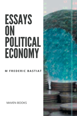 Essays on Political Economy - Bastiat, M Frederic