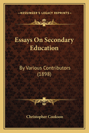 Essays On Secondary Education: By Various Contributors (1898)