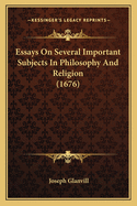 Essays On Several Important Subjects In Philosophy And Religion (1676)