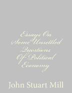 Essays On Some Unsettled Questions Of Political Economy