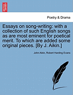 Essays on Song-Writing: With a Collection of Such English Songs as Are Most Eminent for Poetical Merit