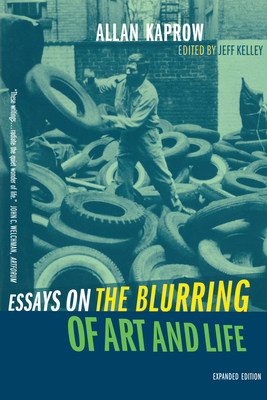 Essays on the Blurring of Art and Life - Kaprow, Allan, and Kelley, Jeff (Editor)