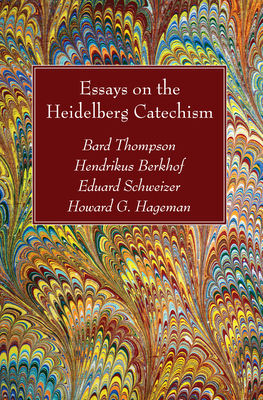 Essays on the Heidelberg Catechism - Thompson, Bard, and Berkhof, Hendrikus, and Schweizer, Eduard
