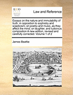 Essays on the Nature and Immutability of Truth, in Opposition to Sophistry and Scepticism; On Poetry and Music, as They Affect the Mind; On Laughter, and Ludicrous Composition a New Edition, Revised and Carefully Corrected. Volume 1 of 2