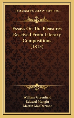 Essays on the Pleasures Received from Literary Compositions (1813) - Greenfield, William, and Mangin, Edward, and Macdermot, Martin