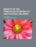 Essays on the Principles of Morality and Natural Religion: in Two Parts - Kames, Lord Henry Home (Creator)