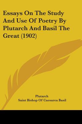 Essays On The Study And Use Of Poetry By Plutarch And Basil The Great (1902) - Plutarch, and Basil, Saint Bishop of Caesarea, and Padelford, Frederick Morgan (Translated by)