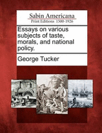 Essays on Various Subjects of Taste, Morals, and National Policy