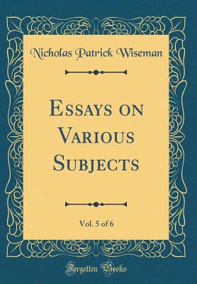 Essays on Various Subjects, Vol. 5 of 6 (Classic Reprint) - Wiseman, Nicholas Patrick