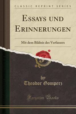 Essays Und Erinnerungen: Mit Dem Bildnis Des Verfassers (Classic Reprint) - Gomperz, Theodor