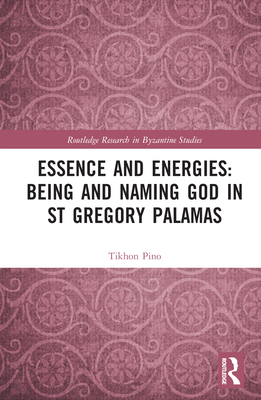 Essence and Energies: Being and Naming God in St Gregory Palamas - Pino, Tikhon