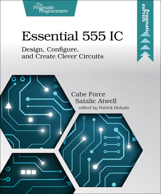 Essential 555 IC: Design, Configure, and Create Clever Circuits - Satalic Atwell, Cabe