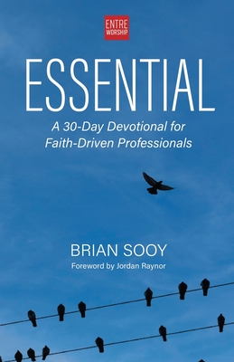 Essential: A 30-Day Devotional for Faith-Driven Professionals - Sooy, Brian, and Raynor, Jordan (Foreword by), and Williams, Vance T (Editor)