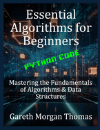 Essential Algorithms for Beginners: Mastering the Fundamentals of Algorithms & Data Structures